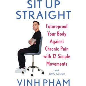 Headline Publishing Group Sit Up Straight : Futureproof Your Body Against Chronic Pain With 12 Simple Movements