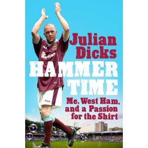 Headline Publishing Group Hammer Time : Me, West Ham, And A Passion For The Shirt