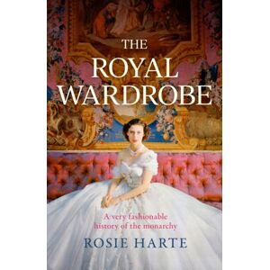 Headline Publishing Group The Royal Wardrobe: Peek Into The Wardrobes Of History'S Most Fashionable Royals