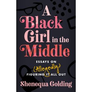 Headline Publishing Group A Black Girl In The Middle : Essays On (Allegedly) Figuring It All Out