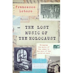 Headline Publishing Group The Lost Music Of The Holocaust : Bringing The Music Of The Camps To The Ears Of The World At Last