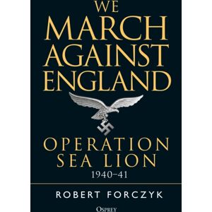 Bloomsbury Publishing PLC We March Against England : Operation Sea Lion, 1940–41