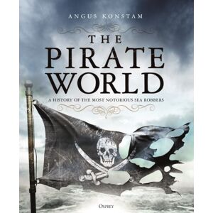 Bloomsbury Publishing PLC The Pirate World : A History Of The Most Notorious Sea Robbers