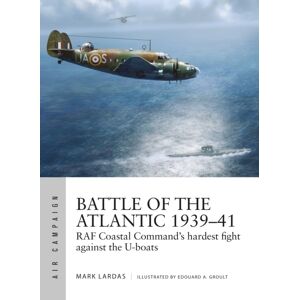 Bloomsbury Publishing PLC Battle Of The Atlantic 1939–41 : Raf Coastal Command'S Hardest Fight Against The U-Boats