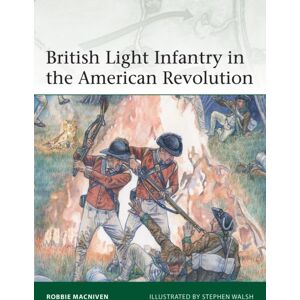 Bloomsbury Publishing PLC British Light Infantry In The American Revolution