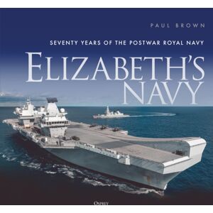 Bloomsbury Publishing PLC Elizabeth’s Navy : Seventy Years Of The Postwar Royal Navy