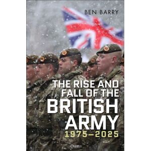 Bloomsbury Publishing PLC The Rise And Fall Of The British Army, 1975–2025