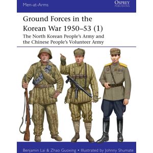 Bloomsbury Publishing PLC Ground Forces In The Korean War 1950–53 (1) : The North Korean People’s Army And The Chinese People’s Volunteer Army
