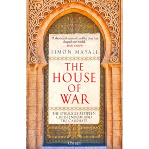 Bloomsbury Publishing PLC The House Of War : The Struggle Between Christendom And The Caliphate