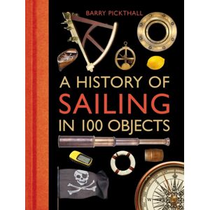 Bloomsbury Publishing PLC A History Of Sailing In 100 Objects