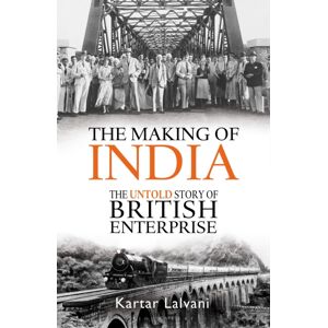 Bloomsbury Publishing PLC The Making Of India : The Untold Story Of British Enterprise