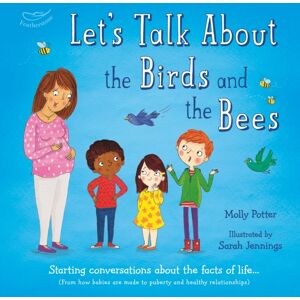 Bloomsbury Publishing PLC Let'S Talk About The Birds And The Bees : A Let’s Talk Picture Book To Start Conversations With Children About The Facts Of Life (From How Babies Are Made To Puberty And Healthy Relationships)