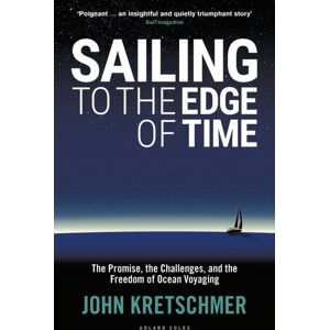Bloomsbury Publishing PLC Sailing To The Edge Of Time : The Promise, The Challenges, And The Freedom Of Ocean Voyaging