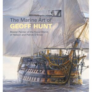 Bloomsbury Publishing PLC The Marine Art Of Geoff Hunt : Master Painter Of The Naval World Of Nelson And Patrick O'Brian
