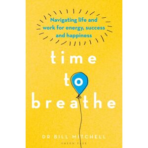 Bloomsbury Publishing PLC Time To Breathe : Navigating Life And Work For Energy, Success And Happiness