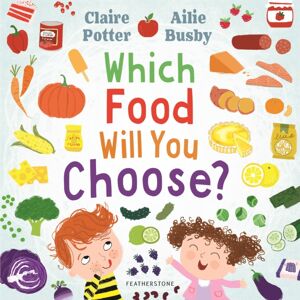 Bloomsbury Publishing PLC Which Food Will You Choose? : An Entertaining Story To Entice Fussy Eaters To Explore A Whole World Of Colourful Food!