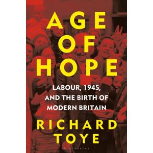 Bloomsbury Publishing PLC Age Of Hope : Labour, 1945, And The Birth Of Modern Britain