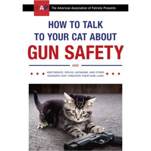 Hodder & Stoughton How To Talk To Your Cat About Gun Safety : And Abstinence, Drugs, Satanism, And Other Dangers That Threaten Their Nine Lives