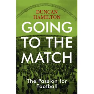 Hodder & Stoughton Going To The Match: The Passion For Football : The Perfect Gift For Football Fans