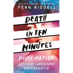 Hodder & Stoughton Death In Ten Minutes : The Forgotten Life Of Radical Suffragette Kitty Marion