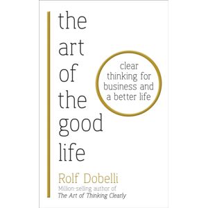 Hodder & Stoughton The Art Of The Good Life : Clear Thinking For Business And A Better Life