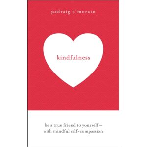 Hodder & Stoughton Kindfulness : Be A True Friend To Yourself - With Mindful Self-Compassion