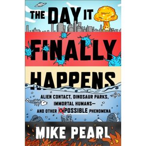 Hodder & Stoughton The Day It Finally Happens : Alien Contact, Dinosaur Parks, Immortal Humans - And Other Possible Phenomena