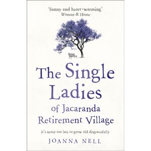 Hodder & Stoughton The Single Ladies Of Jacaranda Retirement Village : An Absolutely Laugh Out Loud, Heartwarming Read Of Love, Friendship And Second Chances At Any Age