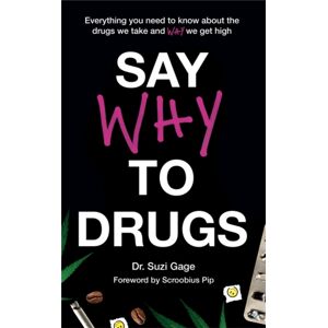 Hodder & Stoughton Say Why To Drugs : Everything You Need To Know About The Drugs We Take And Why We Get High
