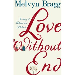 Hodder & Stoughton Love Without End : A Story Of Heloise And Abelard