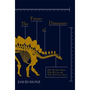 Hodder & Stoughton The Future Of Dinosaurs : What We Don'T Know, What We Can, And What We'Ll Never Know