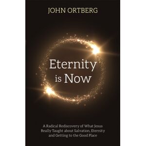 John Murray Press Eternity Is Now : A Radical Rediscovery Of What Jesus Really Taught About Salvation, Eternity And Getting To The Good Place