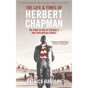 Orion Publishing Co The Life And Times Of Herbert Chapman : The Story Of One Of Football'S Most Influential Figures