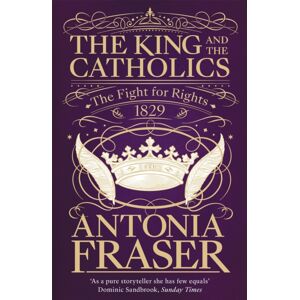 Orion Publishing Co The King And The Catholics : The Fight For Rights 1829