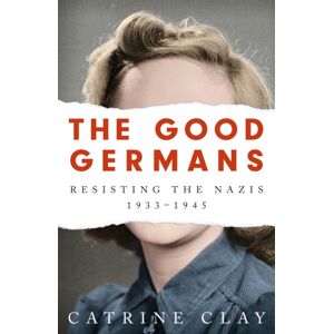 Orion Publishing Co The Good Germans : Resisting The Nazis, 1933-1945