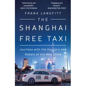 Orion Publishing Co The Shanghai Free Taxi : Journeys With The Hustlers And Rebels Of The China