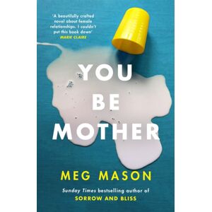 Orion Publishing Co You Be Mother : The Debut Novel From The Author Of Sorrow And Bliss