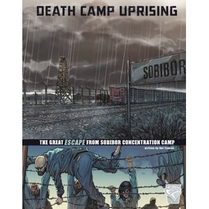 Capstone Global Library Ltd Death Camp Uprising : The Escape From Sobibor Concentration Camp
