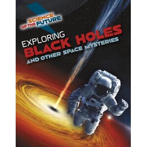 Capstone Global Library Ltd Exploring Black Holes And Other Space Mysteries