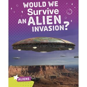 Capstone Global Library Ltd Would We Survive An Alien Invasion?