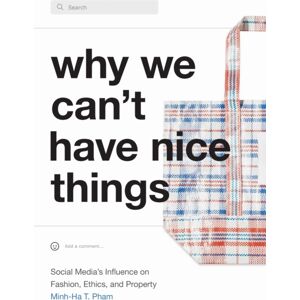 Duke University Press Why We Can'T Have Nice Things : Social Media'S Influence On Fashion, Ethics, And Property