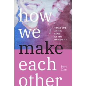 Duke University Press How We Make Each Other : Trans Life At The Edge Of The University