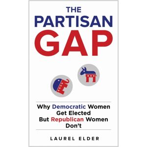 New York University Press The Partisan Gap : Why Democratic Women Get Elected But Republican Women Don'T