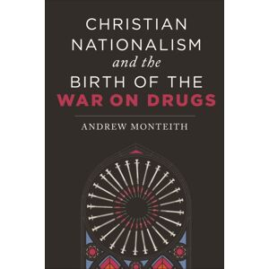 New York University Press Christian Nationalism And The Birth Of The War On Drugs