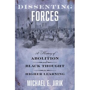 New York University Press Dissenting Forces : A History Of Abolition And Black Thought In Higher Learning