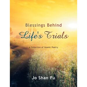 Authorhouse Blessings Behind Life'S Trials : A Collection Of Islamic Poetry