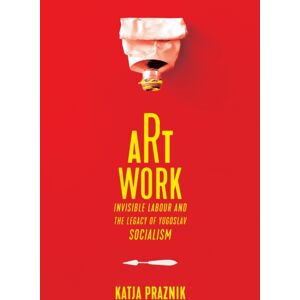 University of Toronto Press Art Work : Invisible Labour And The Legacy Of Yugoslav Socialism
