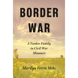 University Press of Mississippi Border War : A Yankee Family In Civil War Missouri