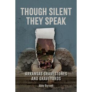 University Press of Mississippi Though Silent They Speak : Arkansas Gravestones And Graveyards