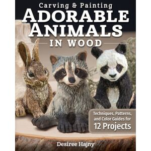 Fox Chapel Publishing Carving & Painting Adorable Animals In Wood : Techniques, Patterns, And Color Guides For 12 Projects